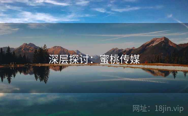 深层探讨：蜜桃传媒