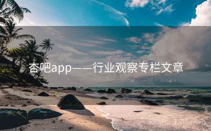 杏吧app——行业观察专栏文章