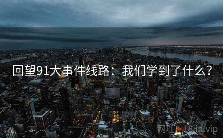 回望91大事件线路：我们学到了什么？